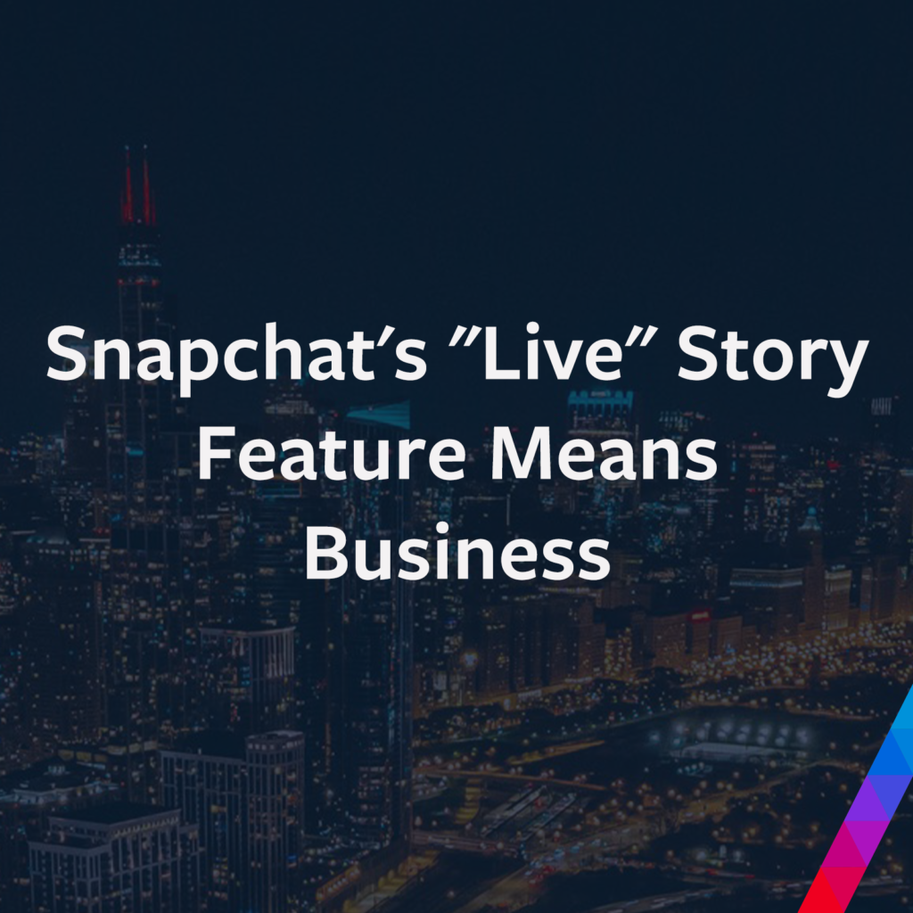 Snapchat’s “Live” Story Feature Means Business